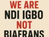 We Are Ndi Igbo, Not Biafrans, A Political Name Has Served Its Purpose — By Maazị Ezeoke