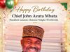 Maazi Tochukwu Ezeoke Celebrates Senator Azuta Mbata on His Birthday, Praising His Leadership as President General of Ohanaeze Ndigbo Worldwide